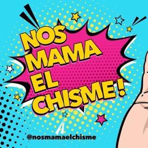 Nos mama el chisme by Nos mama el chisme