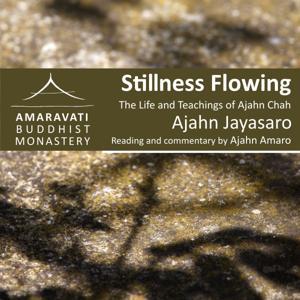 Stillness Flowing - Life and Teachings of Ajahn Chah - Readings and commentary by Ajahn Amaro by Amaravati Buddhist Monastery