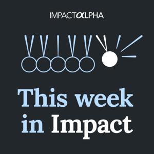This Week in Impact by Impact Alpha