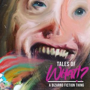 Tales of What!? - A Bizarro Fiction Thing by Luke Kondor