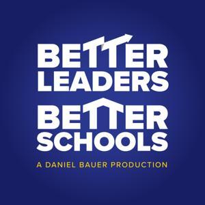 The Better Leaders Better Schools Podcast with Daniel Bauer by Daniel Bauer