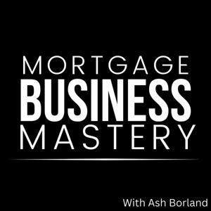 Mortgage Business Mastery | Lead Generation, Sales & Marketing For Mortgage Brokers by Ash Borland