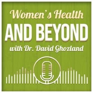 Women's Health and Beyond with Dr. David Ghozland by Dr. David Ghozland