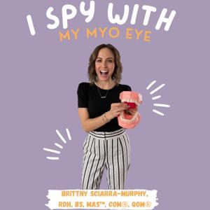 I Spy with my Myo Eye... by Brittny Murphy, RDH, BS, COM®, QOM®, The Myo Hygienist®