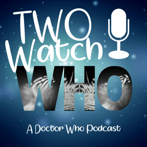 Two Watch Who - A Doctor Who Podcast by Two Watch Who - A Doctor Who Podcast
