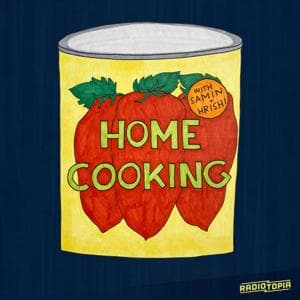 Home Cooking by Samin Nosrat & Hrishikesh Hirway