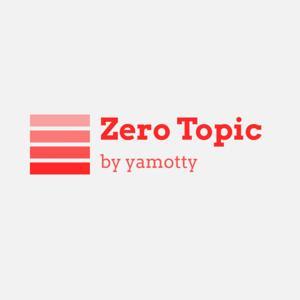 Zero Topic - ゼロトピック - by yamotty