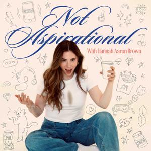 Not Aspirational with Hannah Aaron Brown by Hannah Aaron Brown