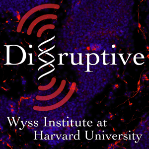 Disruptive by Wyss Institute for Biologically Inspired Engineering