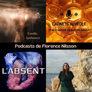 Podcasts de Florence Nilsson : "Carnets Alvéole", "L’ absent", "Familia Ayahuasca" by Florence Nilsson