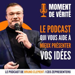 MOMENT DE VÉRITÉ - Le Podcast qui vous aide à mieux présenter vos idées ! by Bruno CLÉMENT - CEO ZEPRESENTERS