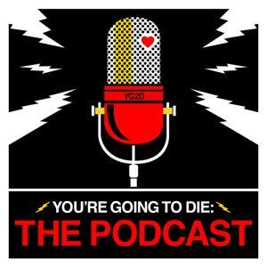 You’re Going to Die: The Podcast by You’re Going to Die