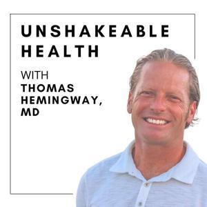 Unshakeable Health with Thomas Hemingway, M.D. by Thomas Hemingway, M.D.