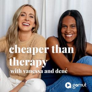 Cheaper Than Therapy with Vanessa and Dené by Gamut Podcast Network