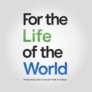 For the Life of the World / Yale Center for Faith & Culture by Miroslav Volf, Matthew Croasmun, Ryan McAnnally-Linz, Drew Collins, Evan Rosa, Macie Bridge