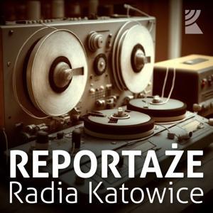 Reportaże | Radio Katowice by Radio Katowice S.A.