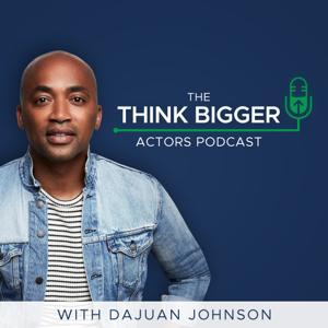 Think Bigger Actors Podcast by DaJuan Johnson