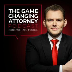 The Game Changing Attorney Podcast with Michael Mogill by Michael Mogill