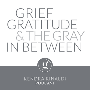 Grief, Gratitude & The Gray in Between by Kendra Rinaldi