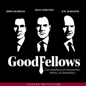 GoodFellows: Conversations on Economics, History & Geopolitics by Hoover Institution