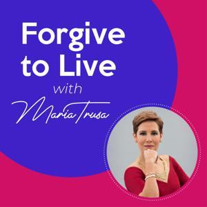 Forgive to Live with Maria Trusa by Maria Trusa