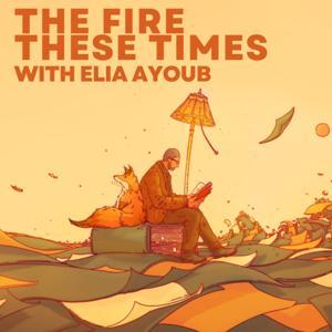 The Fire These Times by Elia Ayoub