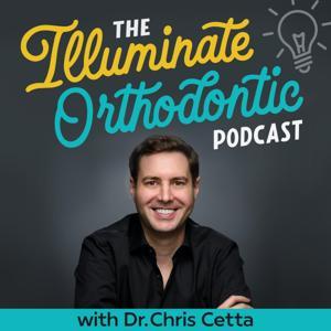 The Illuminate Orthodontic Podcast: Shining a Light on Orthodontist Innovators by Dr. Chris Cetta