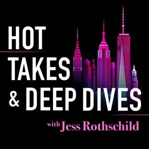 Hot Takes Deep Dives by Jess Rothschild