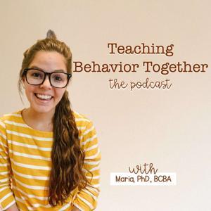 The Teaching Behavior Together Podcast by Maria