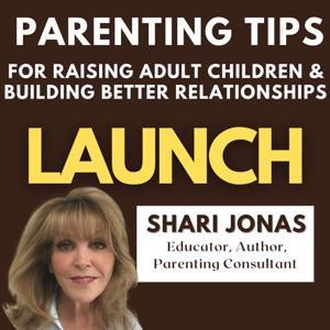 LAUNCH: Parenting Tips for Raising Adult Children & Building Better Relationships by Shari Jonas - Parenting Consultant, Educator and Author