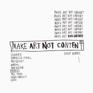 Make Art Not Content by Father Bronques