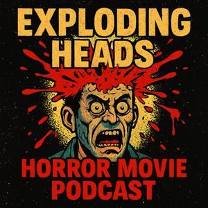 Exploding Heads Horror Movie Podcast by Exploding Heads Horror Movie Podcast