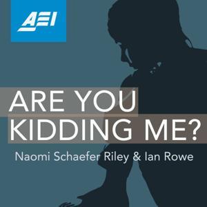 Are You Kidding Me? by AEI Podcasts