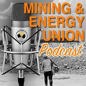 The Mining And Energy Union Podcast by The Mining And Energy Union