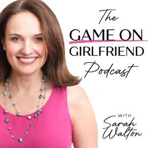 The Game On Girlfriend Podcast by Sarah Walton