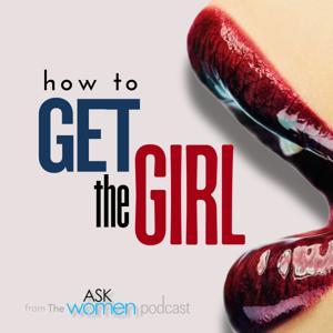 How to Get the Girl: By the Ask Women Podcast by Marni Kinrys &amp; Kristen Carney