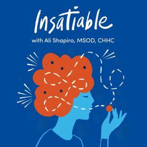 Insatiable with Ali Shapiro, MSOD, CHHC by Ali Shapiro, MSOD, CHHC