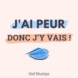 J'ai peur, donc j'y vais by Stef Bluelips