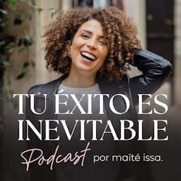 Tu éxito es inevitable con Maïté Issa by Maite Issa