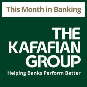 This Month in Banking by The Kafafian Group, Inc.