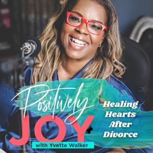 POSITIVELY JOY: Healing Hearts After Divorce by Yvette Walker