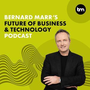 Bernard Marr's Future of Business & Technology Podcast by Bernard Marr