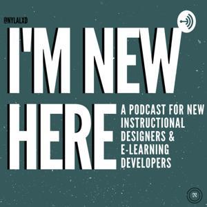 I'm New Here: A Podcast for New Instructional Designers and E-Learning Developers by Nyla