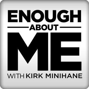 Enough About Me with Kirk Minihane by Audacy