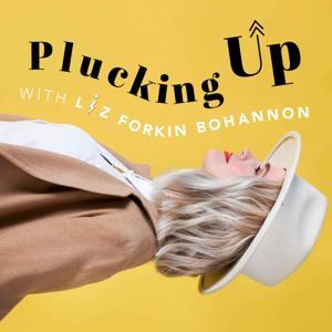 Plucking Up with Liz Bohannon by Liz Bohannon