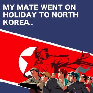My Mate Went On Holiday to North Korea… by Dave Smith
