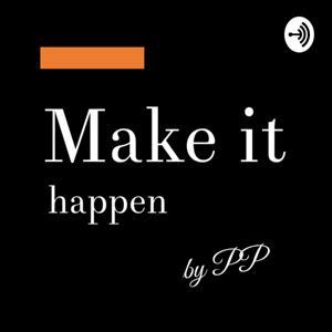 Make it happen -​ PP Podcast by Pich Soonsap