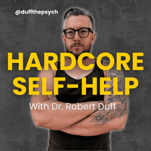 The Hardcore Self-Help Podcast with Duff the Psych by Robert Duff, Ph.D.