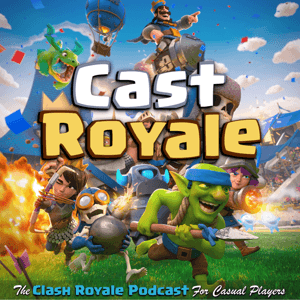 Cast Royale - The Clash Royale Podcast for Casual Players by Rob & Joe