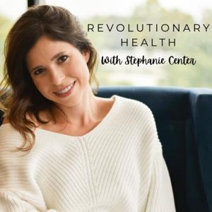 Revolutionary Health with Stephanie Center by Stephanie Center
